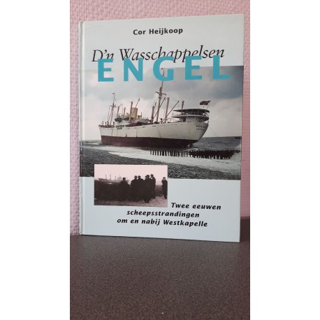 D'n Wasschappelse Engel - Twee eeuwen scheepsstrandingen om en nabij Westkapelle