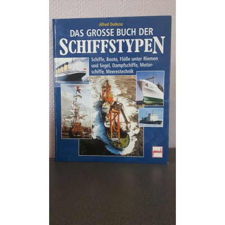 Das Grosse Buch der Schiffstypen Schiffe, Boote, Flösse unter Riemen und Segel, Dampdschiffe, Motorschi