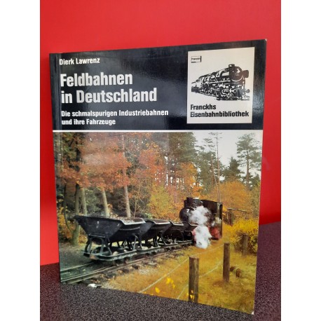 Feldbahnen in Deutschland - Die schmalspurigen Industriebahnen und ihre Fahrzeuge