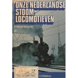 Onze Nederlandse stoomlokomotieven in woord en beeld
