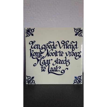 Spreukenbordje - Een goede vriend komt nooit te vroeg maar steeds te laat.