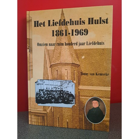 Het Liefdehuis Hulst 1861-1969 - Omzien naar ruim honderd jaar Liefdehuis